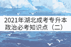2021年湖北成考專(zhuān)升本政治必考知識(shí)點(diǎn)(二)