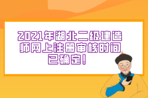 2021年湖北二級建造師網上注冊審核時間已確定！