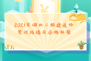2021年湖北二級(jí)建造師考試成績及合格標(biāo)準(zhǔn)