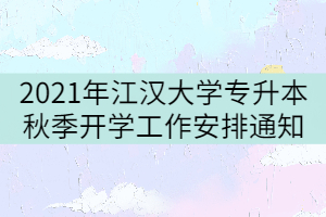 2021年江漢大學(xué)專升本秋季開(kāi)學(xué)工作安排通知
