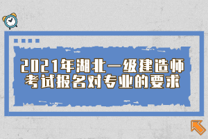 2021年湖北一級(jí)建造師考試報(bào)名對(duì)專業(yè)的要求
