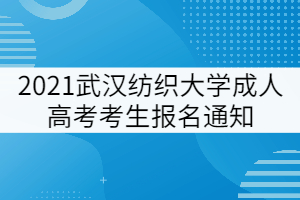 2021武漢紡織大學成人高考考生報名通知