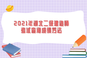 2021年湖北二級(jí)建造師考試查詢(xún)成績(jī)方法