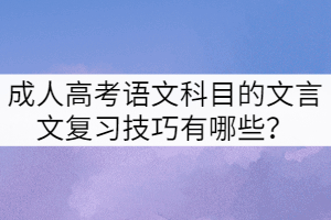 成人高考語文科目的文言文復(fù)習(xí)技巧有哪些？