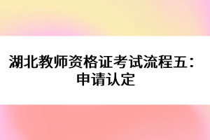 湖北教師資格證考試流程五：申請認定
