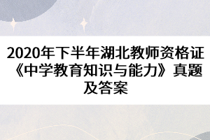 2020年下半年湖北教師資格證《中學(xué)教育知識與能力》真題及答案