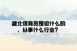 湖北保育員是做什么的，從事什么行業(yè)？
