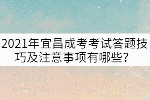 2021年宜昌成考考試答題技巧及注意事項(xiàng)有哪些？