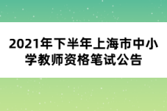 2021年下半年上海市中小學教師資格筆試公告