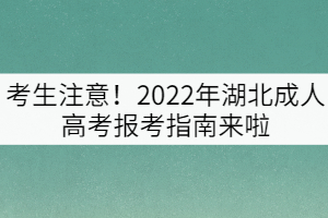 考生注意！2022年湖北成人高考報(bào)考指南來啦