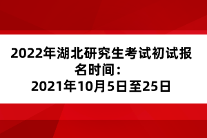 2022年湖北研究生考試初試報(bào)名時(shí)間：2021年10月5日至25日