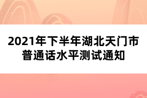 2021年下半年湖北天門(mén)市普通話水平測(cè)試通知