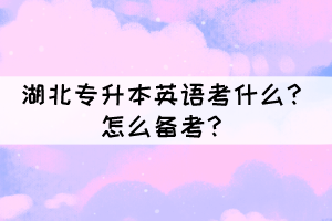 湖北專升本英語考什么？怎么備考？