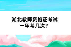 湖北教師資格證考試一年考幾次？