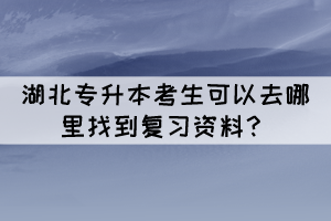 湖北專升本考生可以去哪里找到復(fù)習(xí)資料？