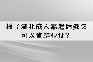 報(bào)了湖北成人高考后多久可以拿畢業(yè)證？