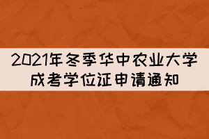 2021年冬季華中農(nóng)業(yè)大學(xué)成考學(xué)位證申請(qǐng)通知