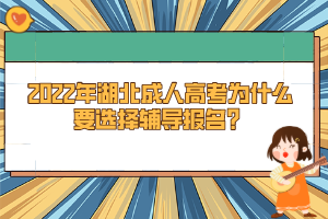 2022年湖北成人高考為什么要選擇輔導(dǎo)報名？