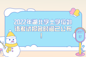 2022年湖北學(xué)士學(xué)位外語考試報(bào)名時間已公布！