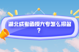 湖北成考函授大專怎么報(bào)名？