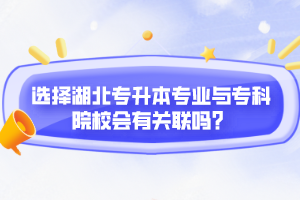 選擇湖北專升本專業(yè)與?？圃盒?huì)有關(guān)聯(lián)嗎？