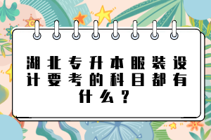 湖北專升本服裝設(shè)計要考的科目都有什么？