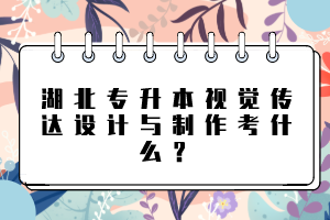 湖北專升本視覺傳達設(shè)計與制作考什么？