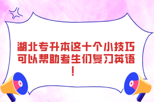 湖北專升本這十個小技巧可以幫助考生們復習英語！
