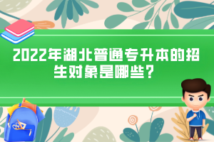 2022年湖北普通專升本的招生對象是哪些？
