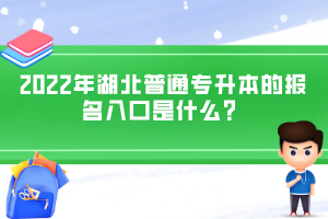 2022年湖北普通專升本的報(bào)名入口是什么？