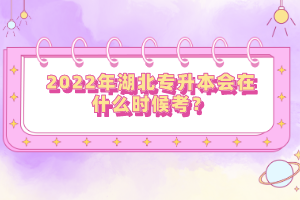 2022年湖北專(zhuān)升本會(huì)在什么時(shí)候考？
