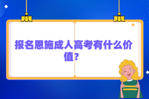 報(bào)名恩施成人高考有什么價(jià)值？
