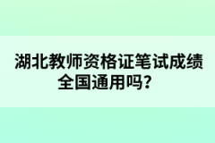 湖北教師資格證筆試成績全國通用嗎？