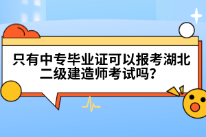 只有中專畢業(yè)證可以報考湖北二級建造師考試嗎?