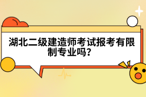 湖北二級建造師考試報考有限制專業(yè)嗎？
