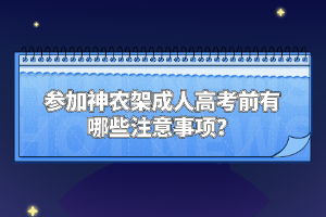 參加神農(nóng)架成人高考前有哪些注意事項(xiàng)？