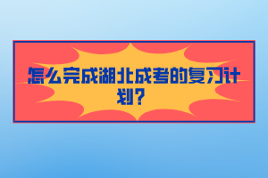 怎么完成湖北成考的復(fù)習(xí)計(jì)劃?