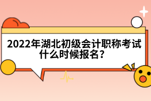 2022年湖北初級(jí)會(huì)計(jì)職稱考試什么時(shí)候報(bào)名？