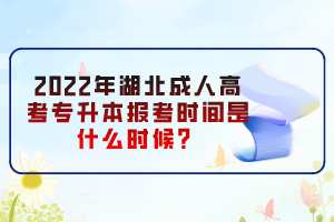 2022年湖北成人高考專升本報考時間是什么時候？