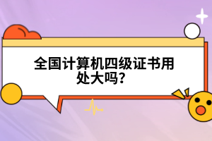 全國計(jì)算機(jī)四級(jí)證書用處大嗎？