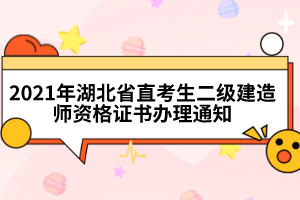 2021年湖北省直考生二級(jí)建造師資格證書(shū)辦理通知