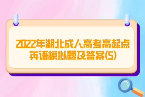 2022年湖北成人高考高起點(diǎn)英語模擬題及答案(5)