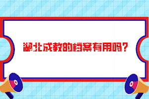 湖北成教的檔案有用嗎？