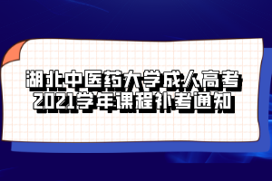 湖北中醫(yī)藥大學(xué)成人高考2021學(xué)年課程補(bǔ)考通知
