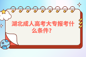 湖北成人高考大專報(bào)考什么條件？