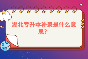 湖北專升本補錄是什么意思？