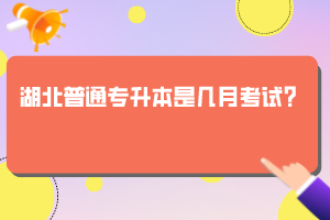 湖北普通專升本是幾月考試？