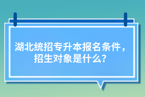 湖北統(tǒng)招專升本報(bào)名條件，招生對(duì)象是什么？