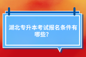 湖北專升本考試報名條件有哪些?