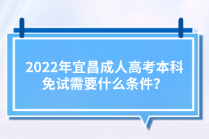 2022年宜昌成人高考本科免試需要什么條件？